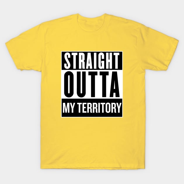 Straight Outta My Territory T-Shirt by SaverioOste